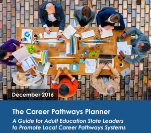 Image of cover of December 2016 The Career Pathways Planner A Guide for Adult Education State Leaders to Promote Local Career Pathways Systems handbook.