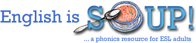 English Is Soup!  ...a phonics resource for ESL adults